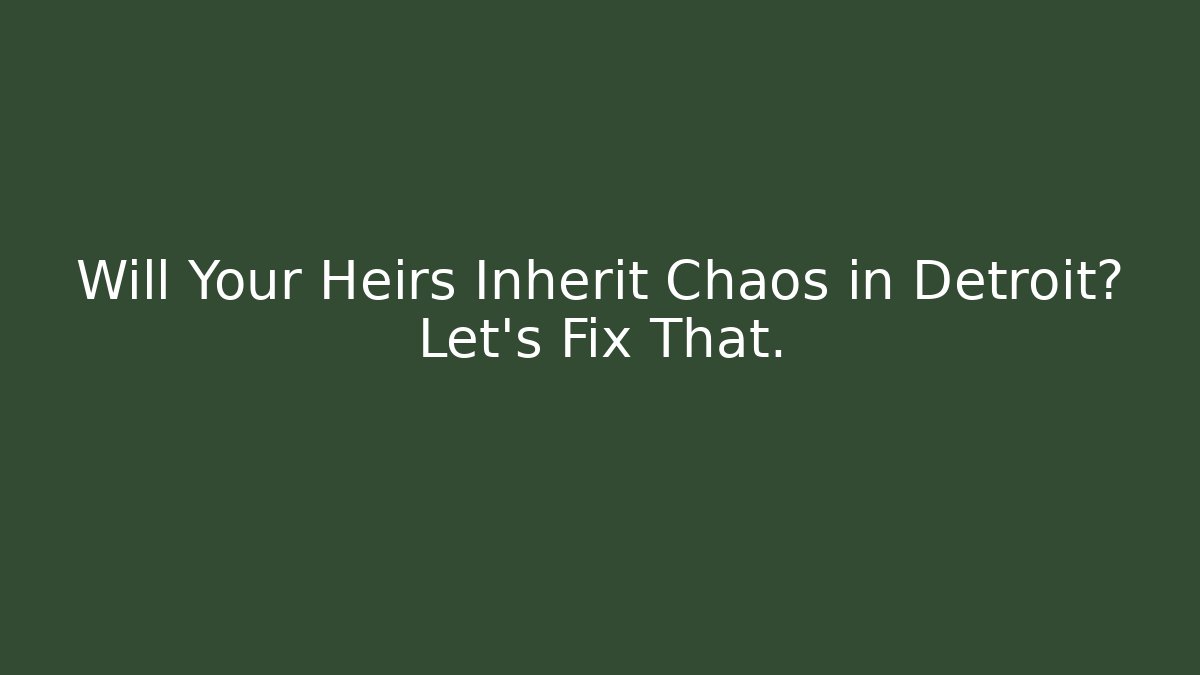 Will Your Heirs Inherit Chaos in Detroit? Let's Fix That. - V Auction