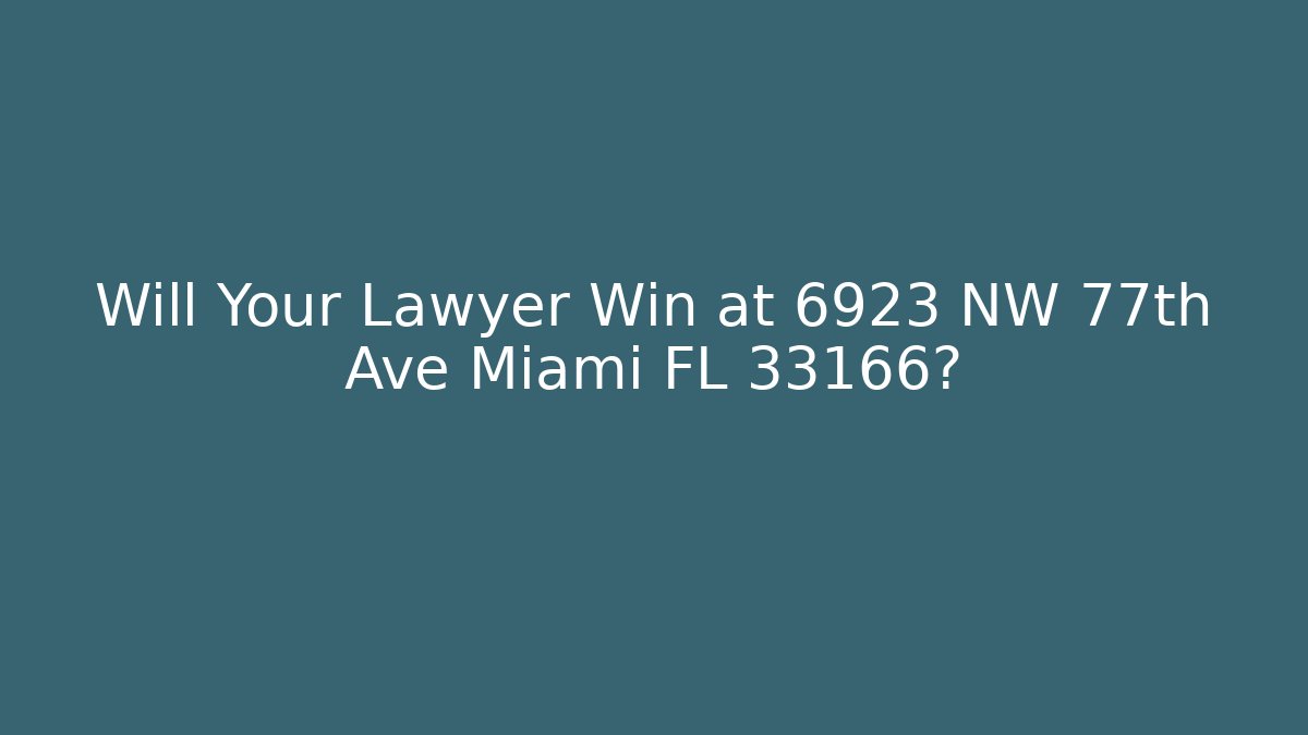 Will Your Lawyer Win at 6923 NW 77th Ave Miami FL 33166?