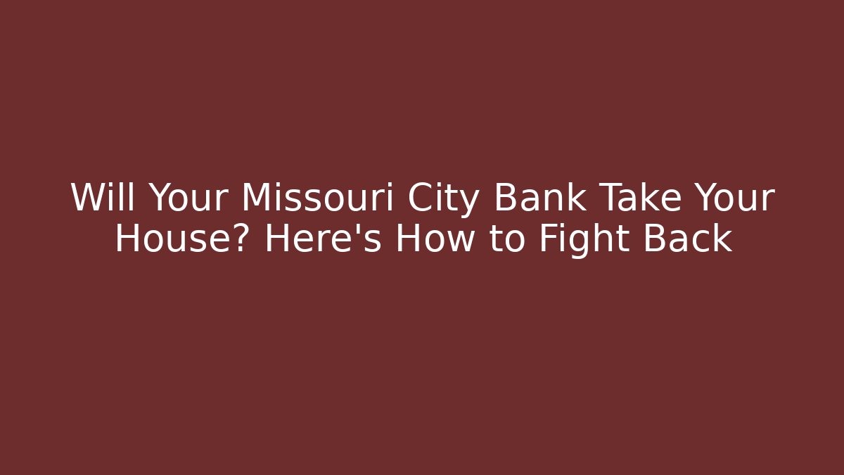 Will Your Missouri City Bank Take Your House? Here's How to Fight Back