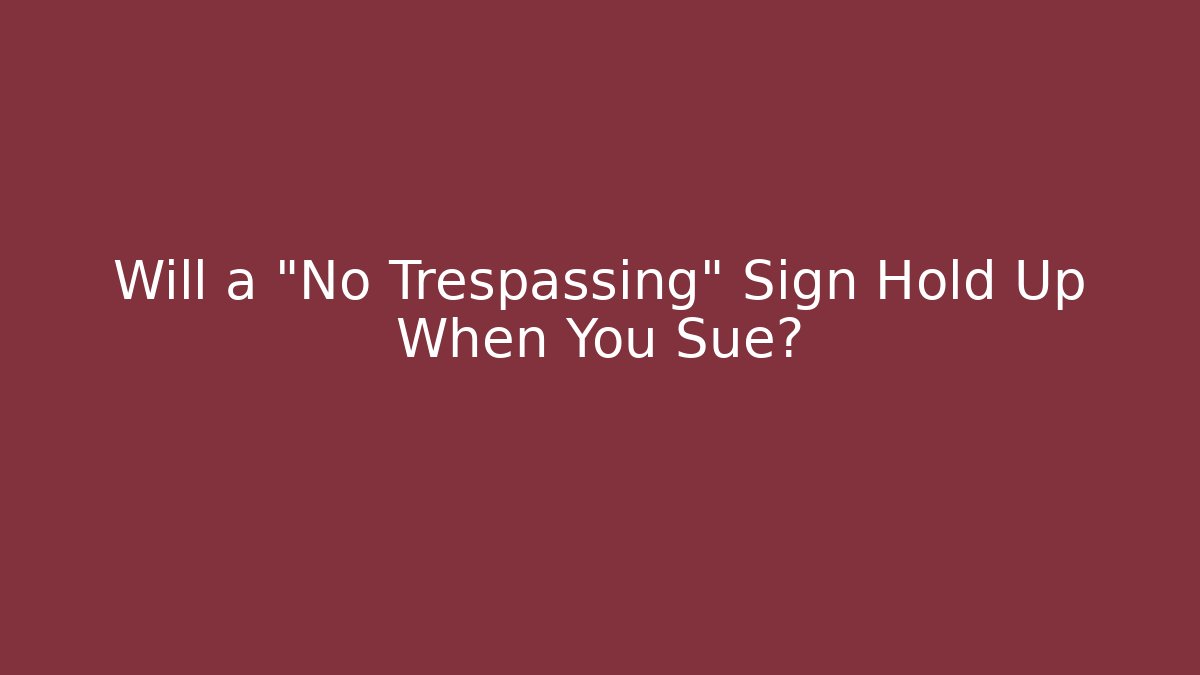 Will a "No Trespassing" Sign Hold Up When You Sue? - V Auction