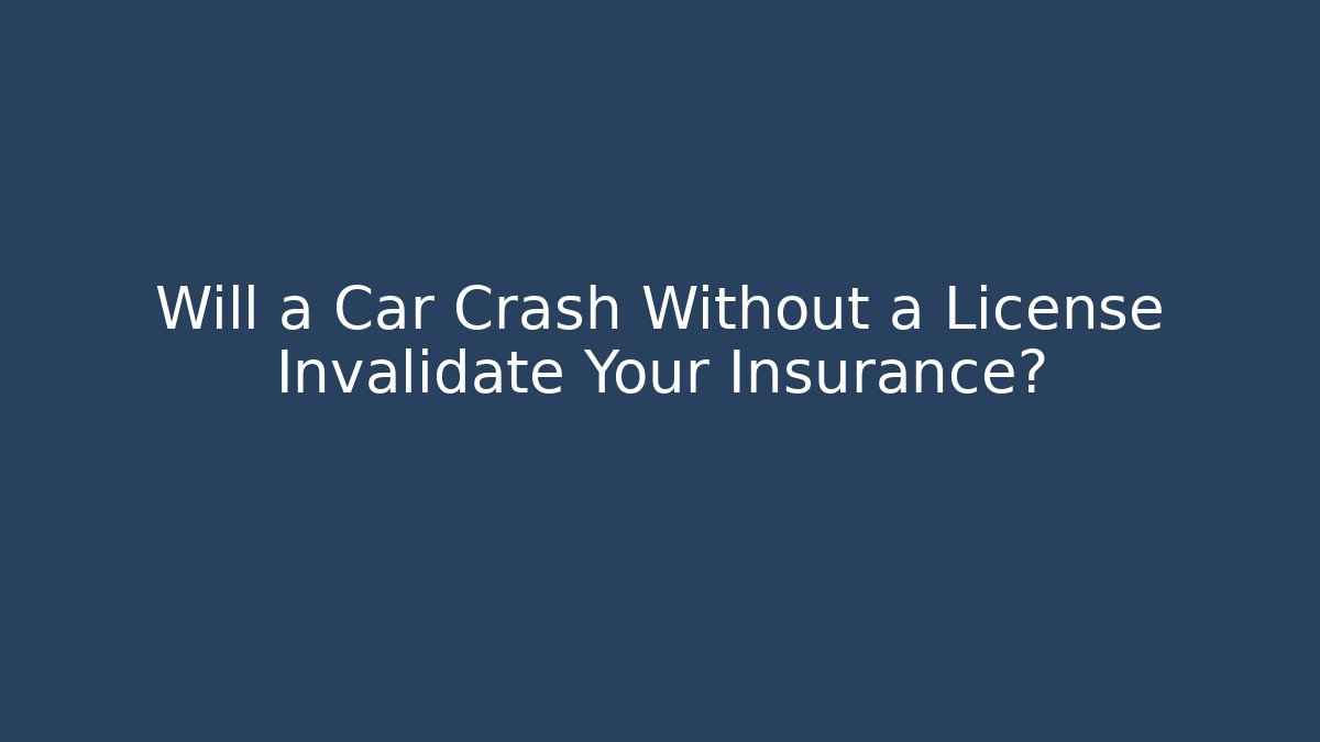 Will a Car Crash Without a License Invalidate Your Insurance?
