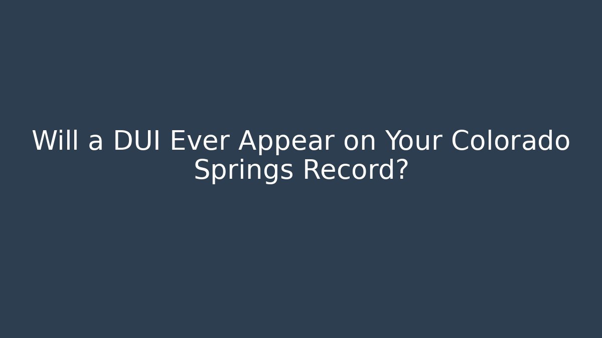 Will a DUI Ever Appear on Your Colorado Springs Record?