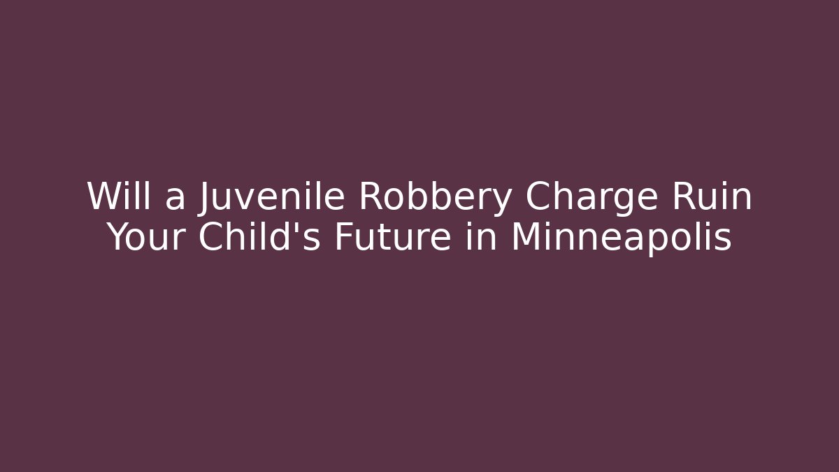 Will a Juvenile Robbery Charge Ruin Your Child’s Future in Minneapolis - V Auction