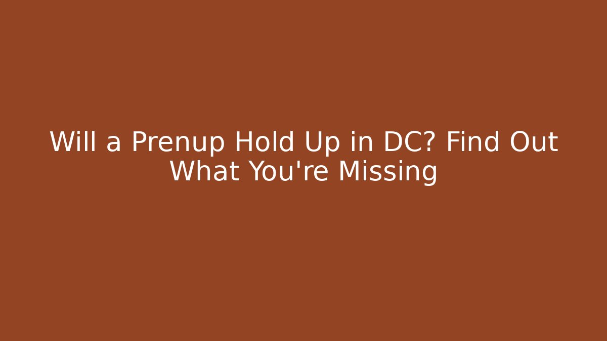 Will a Prenup Hold Up in DC? Find Out What You’re Missing