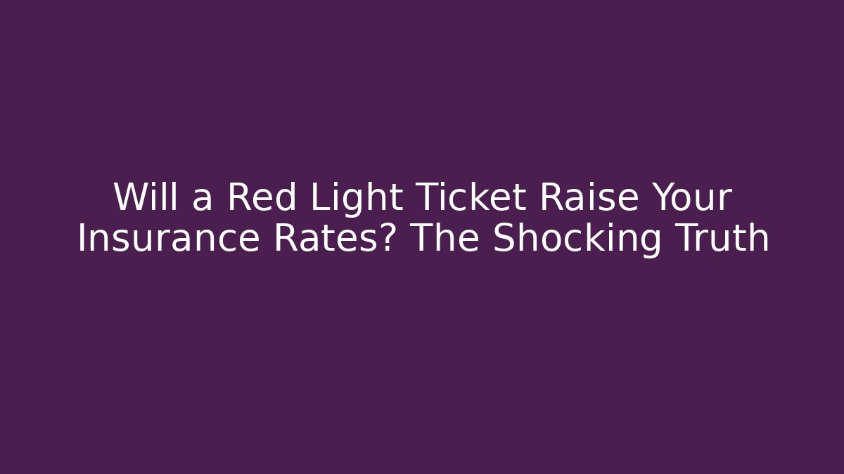 Will a Red Light Ticket Raise Your Insurance Rates? The Shocking Truth