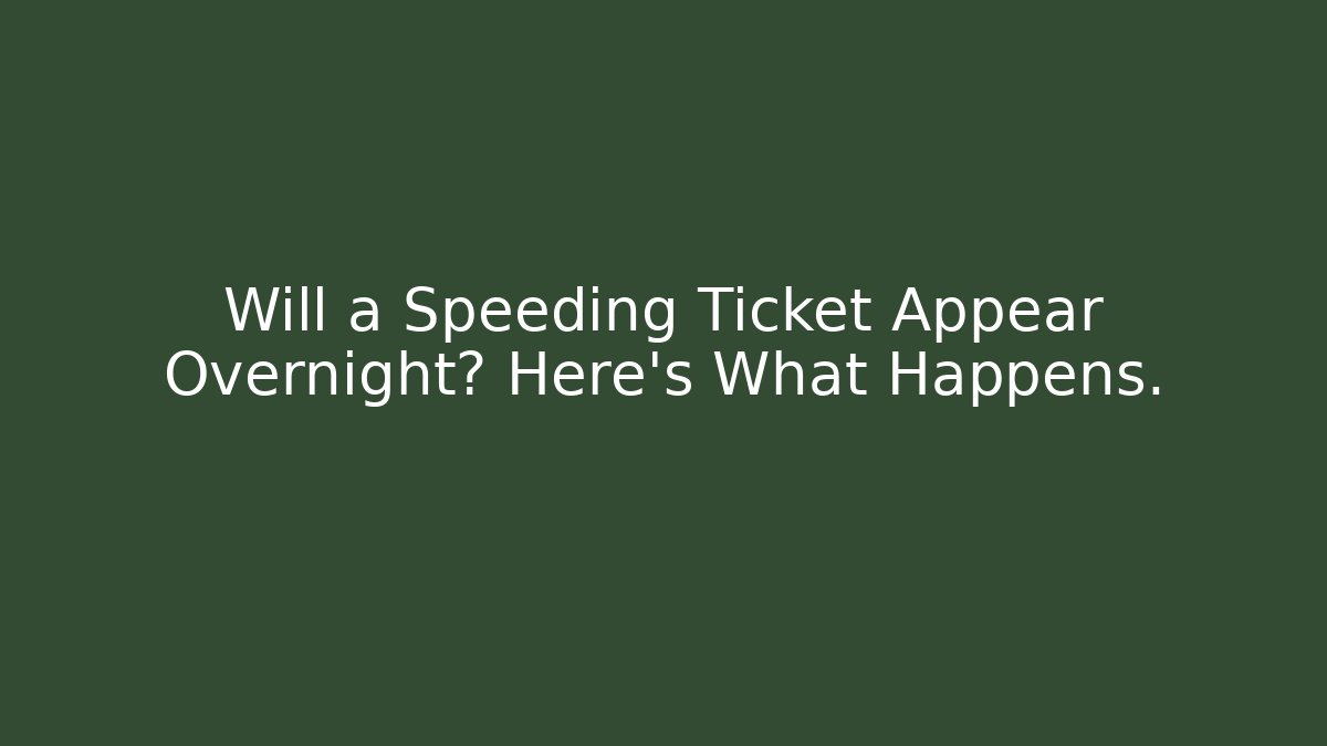 Will a Speeding Ticket Appear Overnight? Here's What Happens.