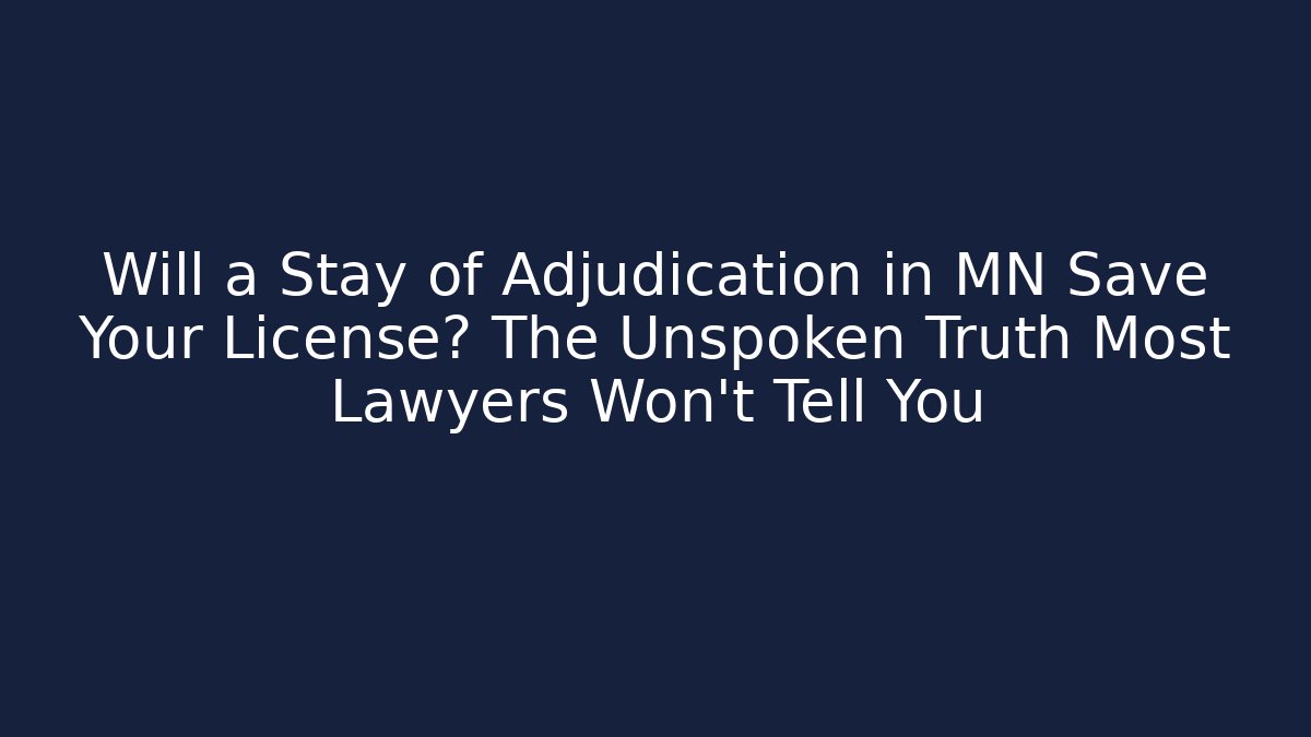 Will a Stay of Adjudication in MN Save Your License? The Unspoken Truth Most Lawyers Won't Tell You