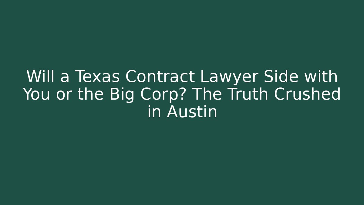 Will a Texas Contract Lawyer Side with You or the Big Corp? The Truth Crushed in Austin