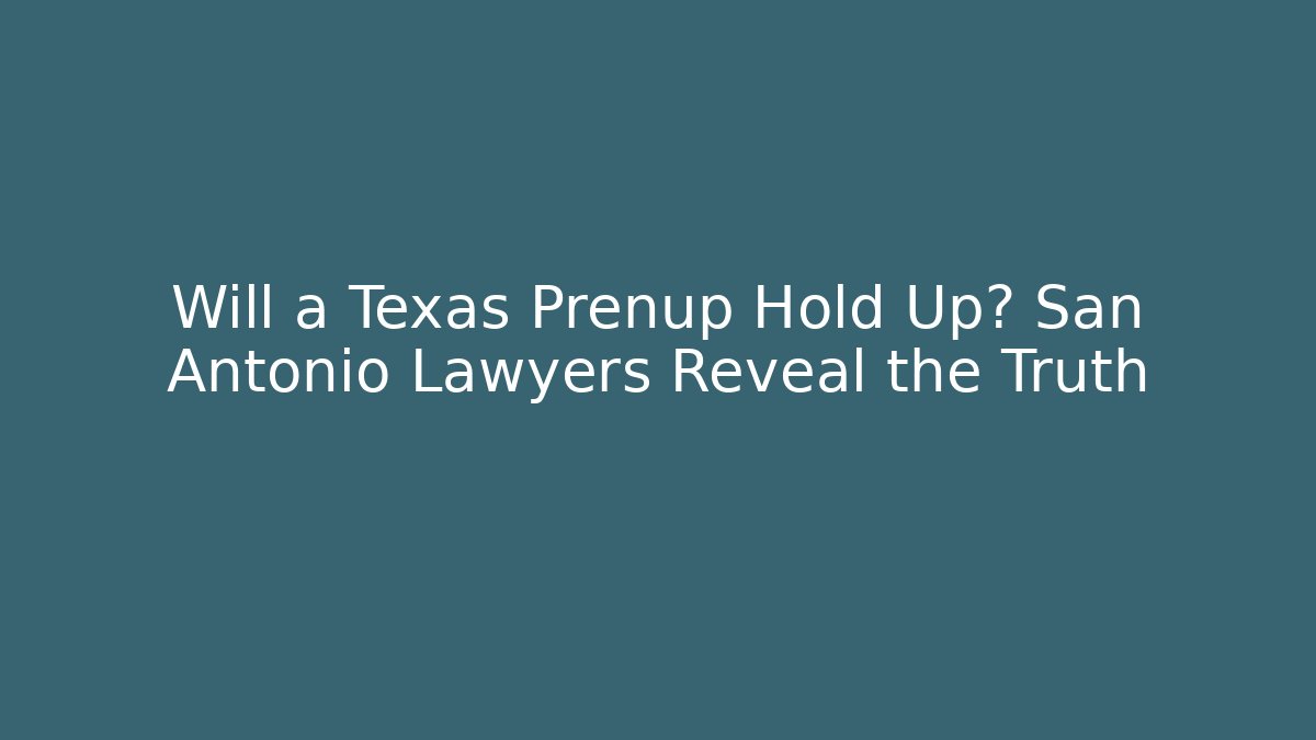 Will a Texas Prenup Hold Up? San Antonio Lawyers Reveal the Truth