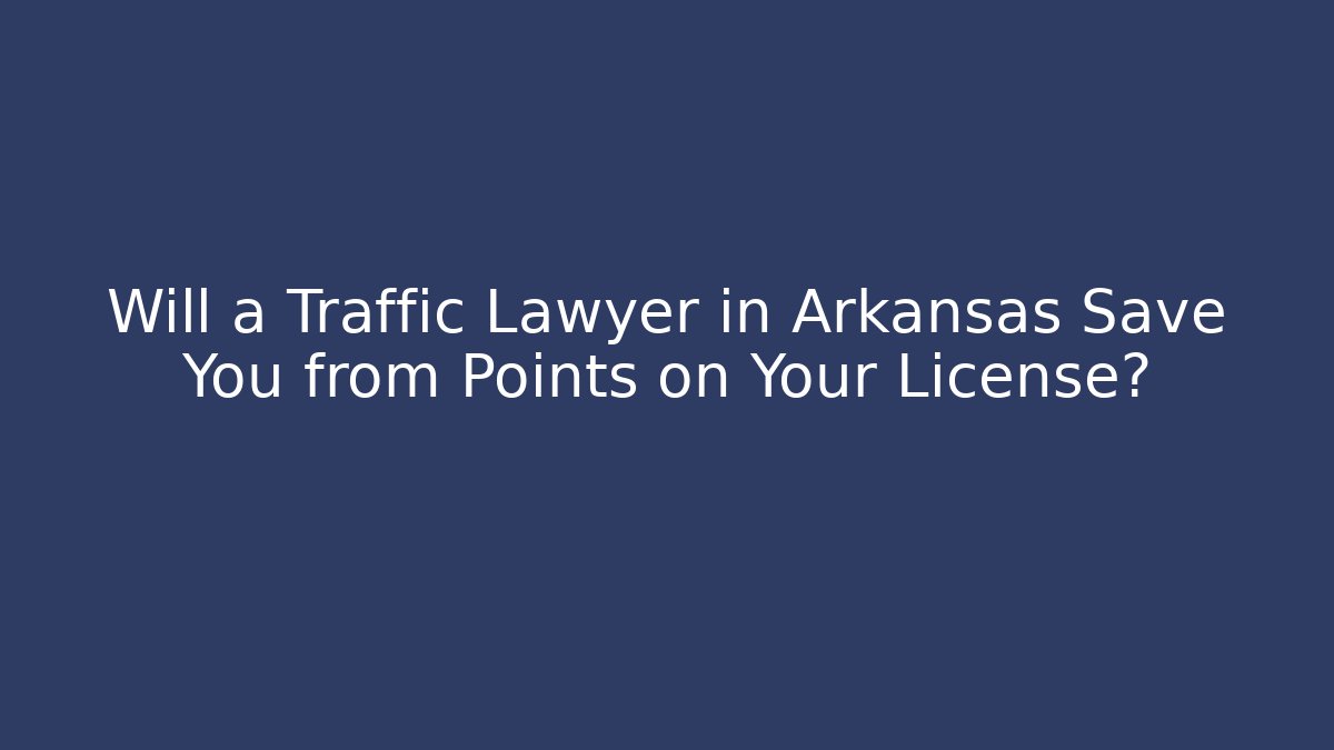 Will a Traffic Lawyer in Arkansas Save You from Points on Your License?