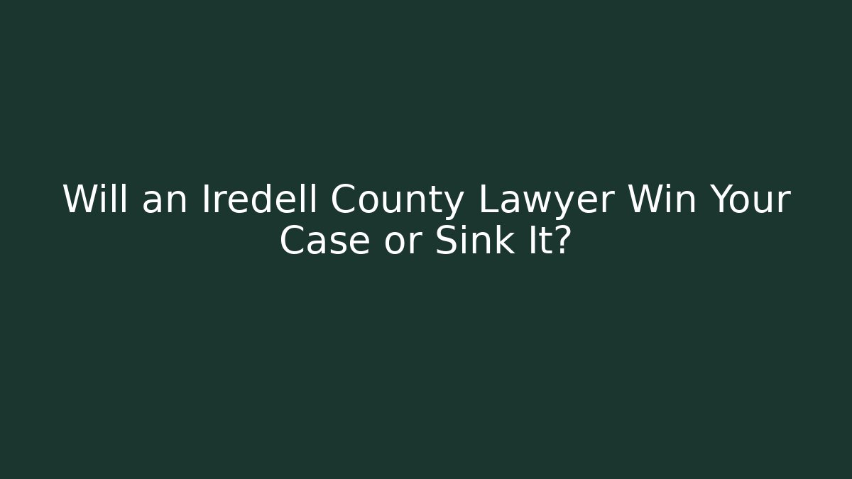 Will an Iredell County Lawyer Win Your Case or Sink It?