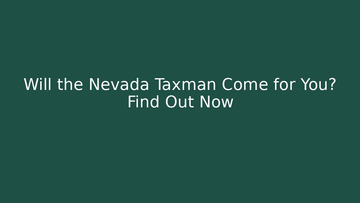 Will the Nevada Taxman Come for You? Find Out Now