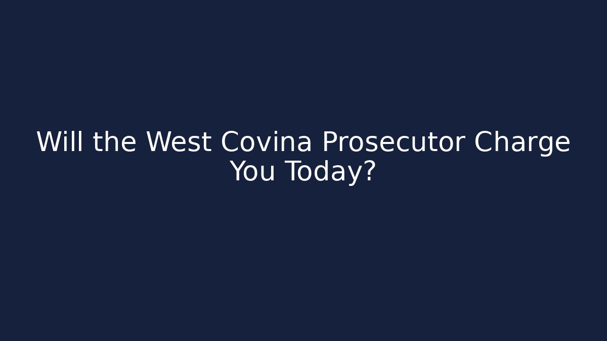 Will the West Covina Prosecutor Charge You Today? - V Auction