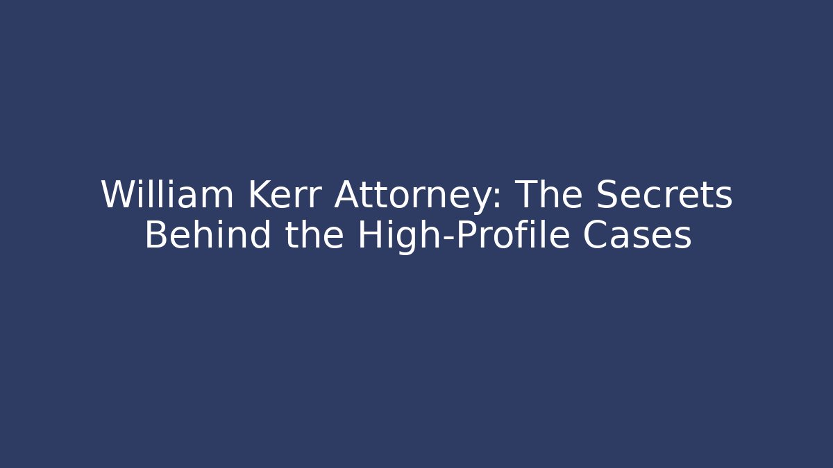 William Kerr Attorney: The Secrets Behind the High-Profile Cases - V Auction