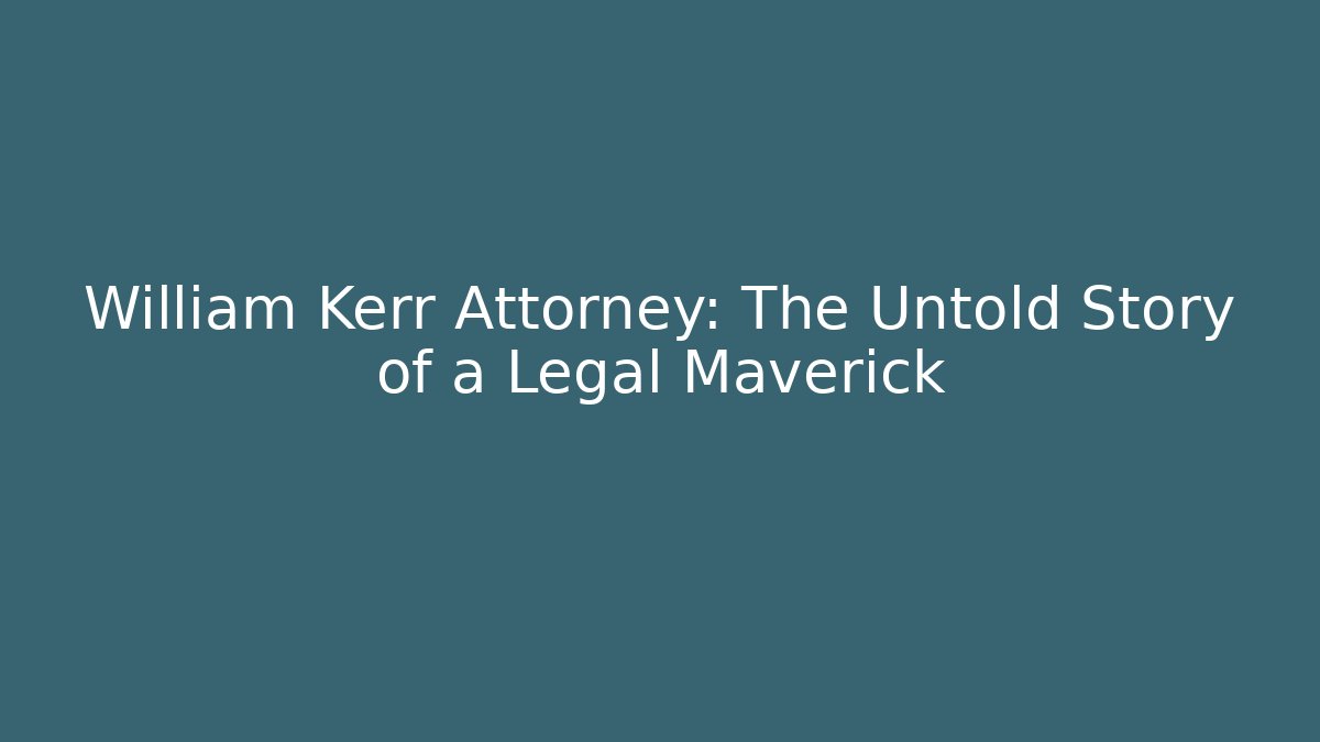 William Kerr Attorney: The Untold Story of a Legal Maverick