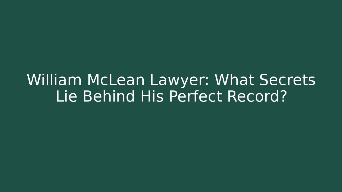 William McLean Lawyer: What Secrets Lie Behind His Perfect Record?