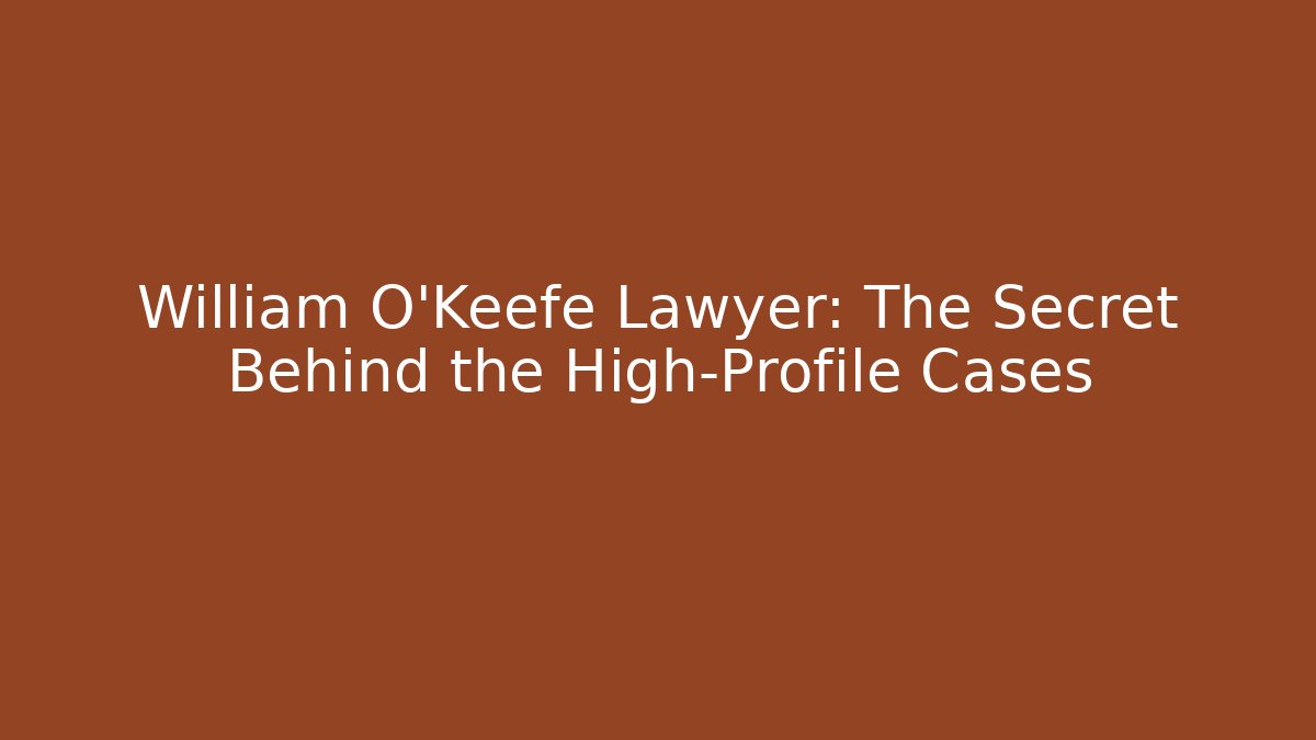 William O'Keefe Lawyer: The Secret Behind the High-Profile Cases