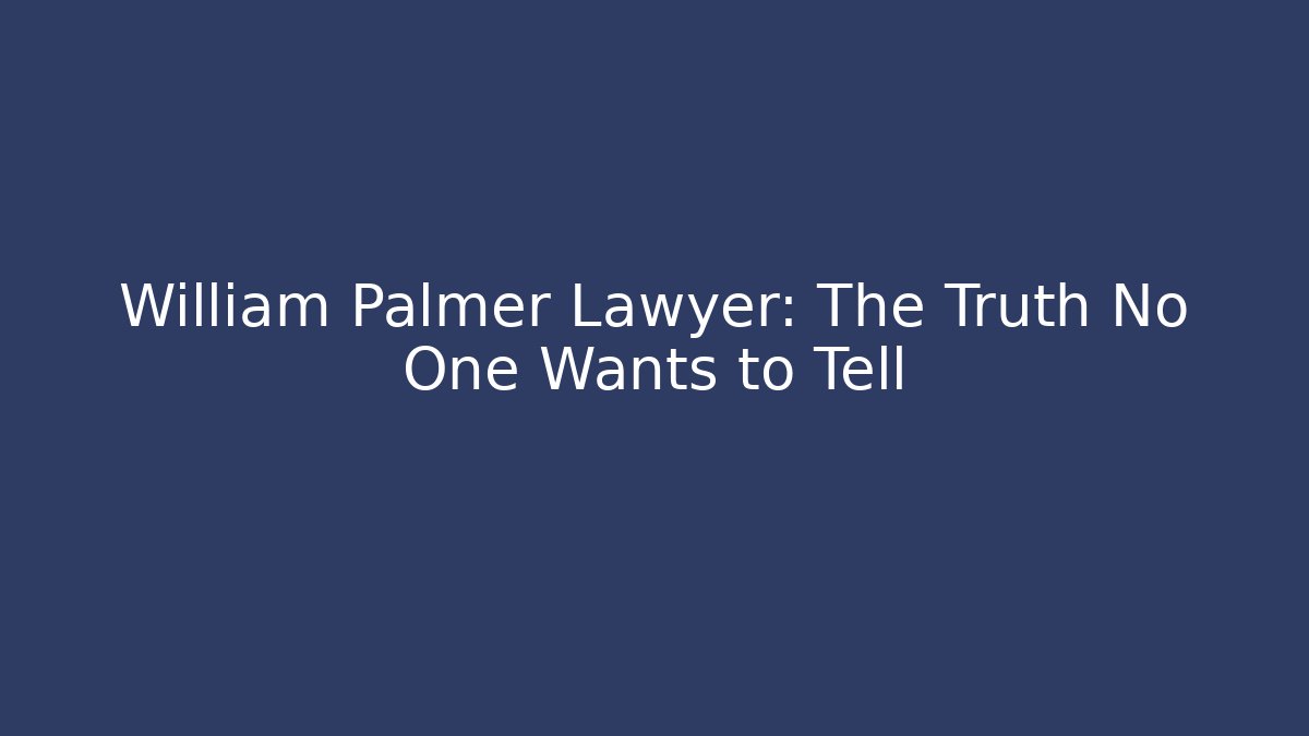 William Palmer Lawyer: The Truth No One Wants to Tell
