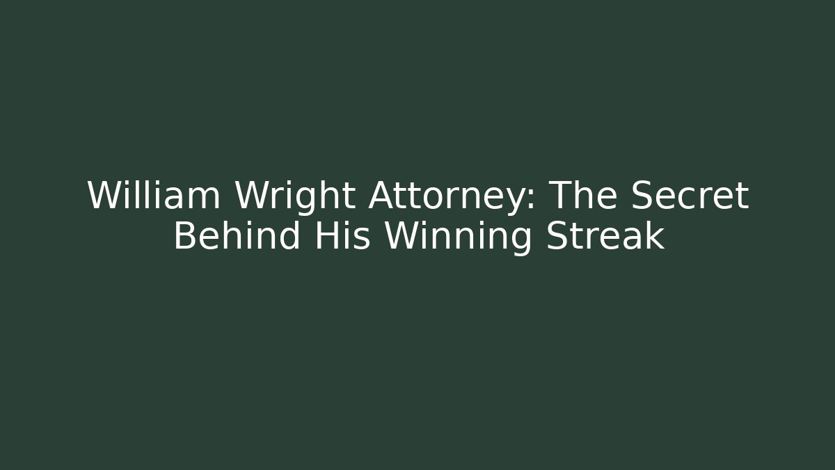 William Wright Attorney: The Secret Behind His Winning Streak