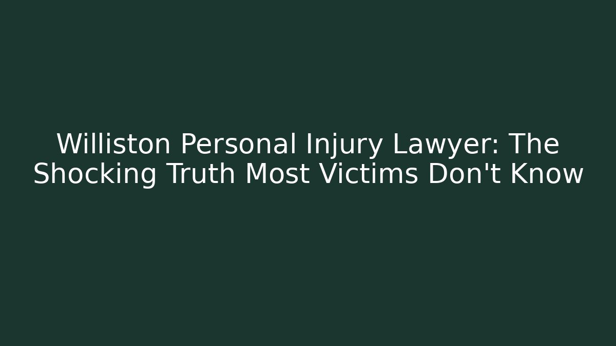 Williston Personal Injury Lawyer: The Shocking Truth Most Victims Don’t Know - V Auction