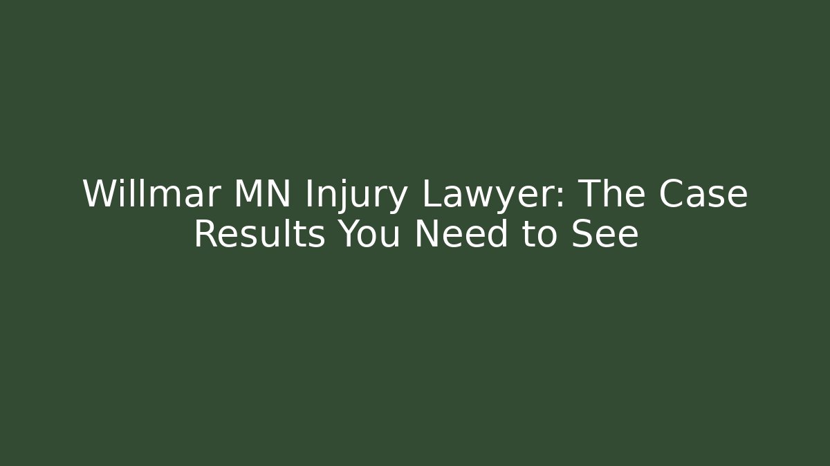 Willmar MN Injury Lawyer: The Case Results You Need to See