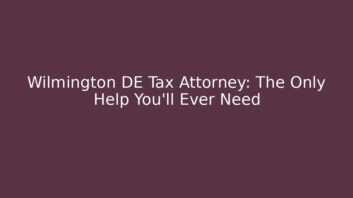 Wilmington DE Tax Attorney: The Only Help You'll Ever Need - V Auction