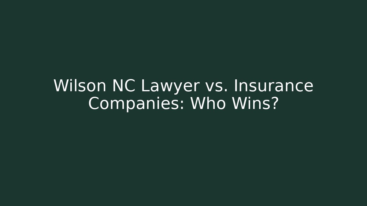 Wilson NC Lawyer vs. Insurance Companies: Who Wins?