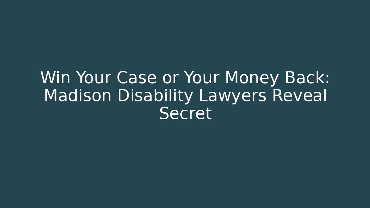 Win Your Case or Your Money Back: Madison Disability Lawyers Reveal Secret