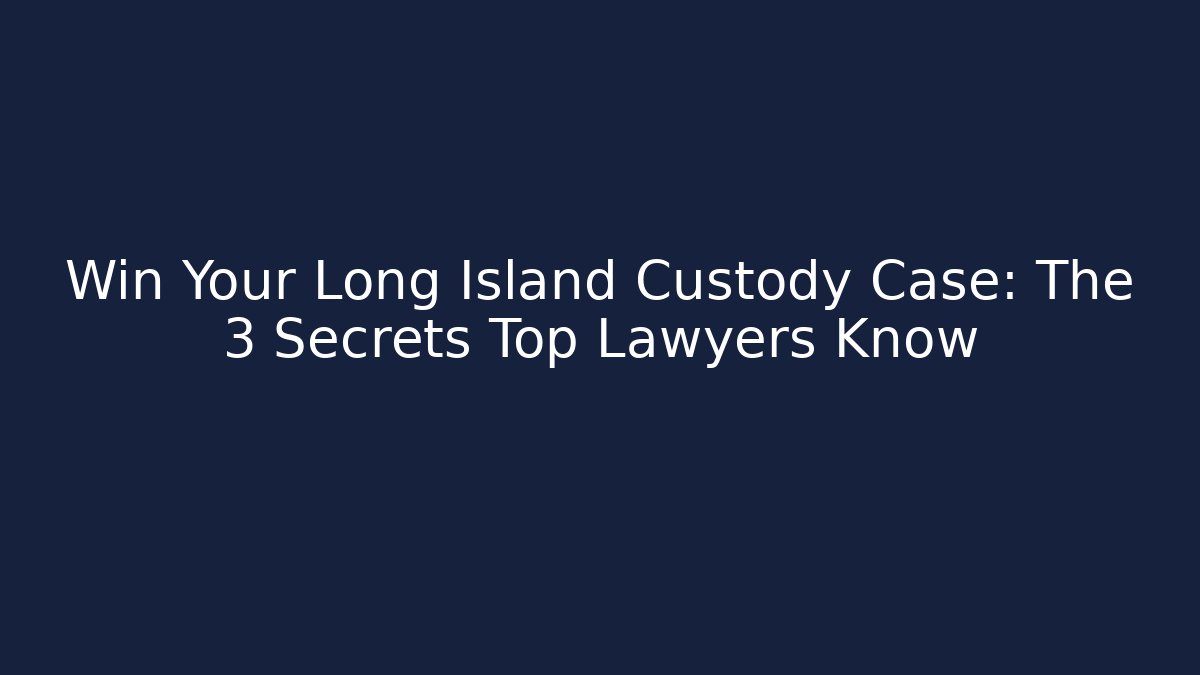 Win Your Long Island Custody Case: The 3 Secrets Top Lawyers Know - V Auction