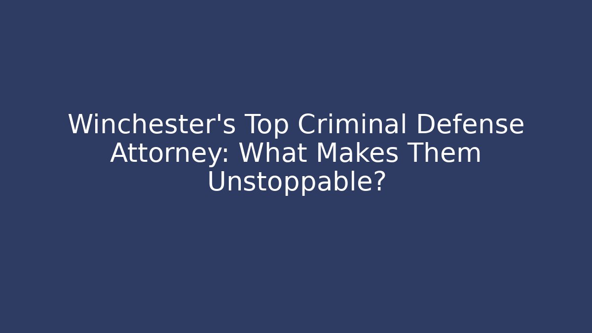 Winchester's Top Criminal Defense Attorney: What Makes Them Unstoppable? - V Auction