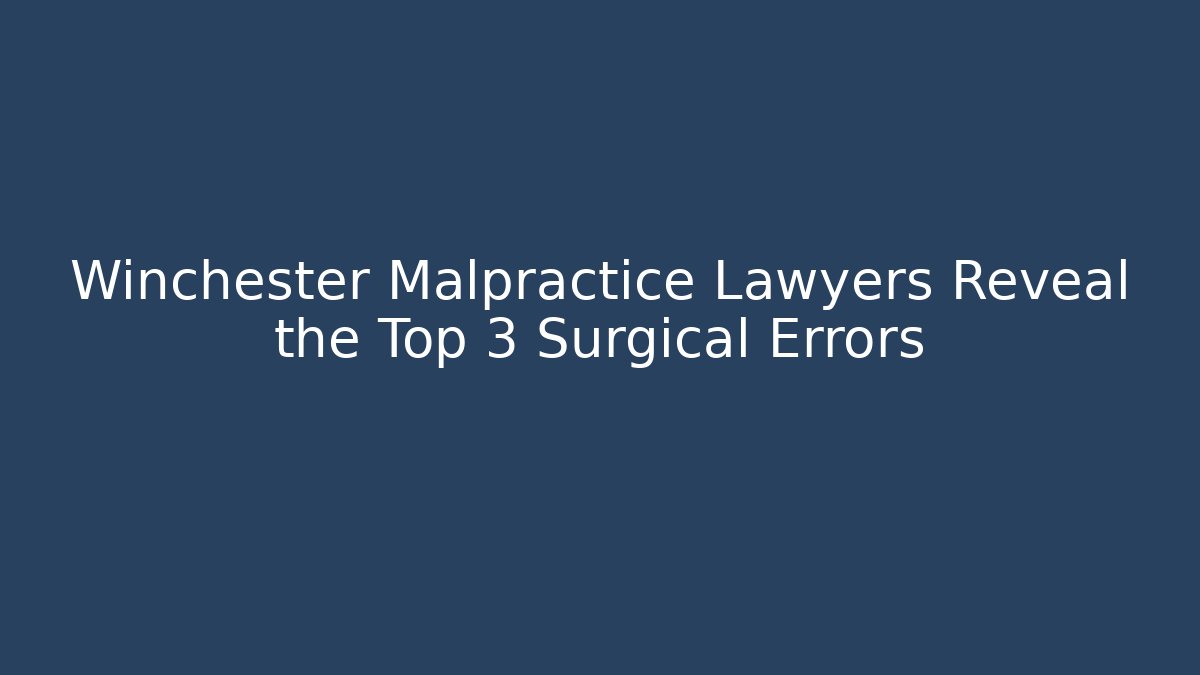 Winchester Malpractice Lawyers Reveal the Top 3 Surgical Errors