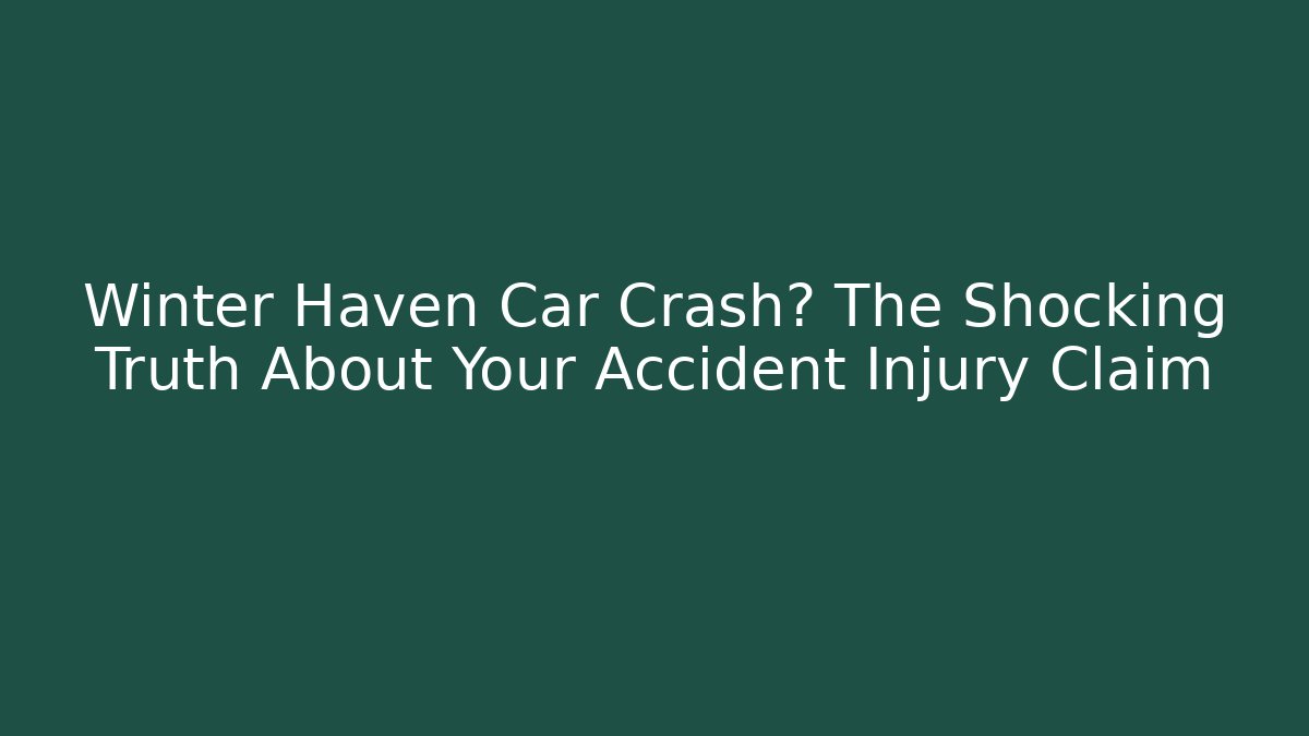 Winter Haven Car Crash? The Shocking Truth About Your Accident Injury Claim