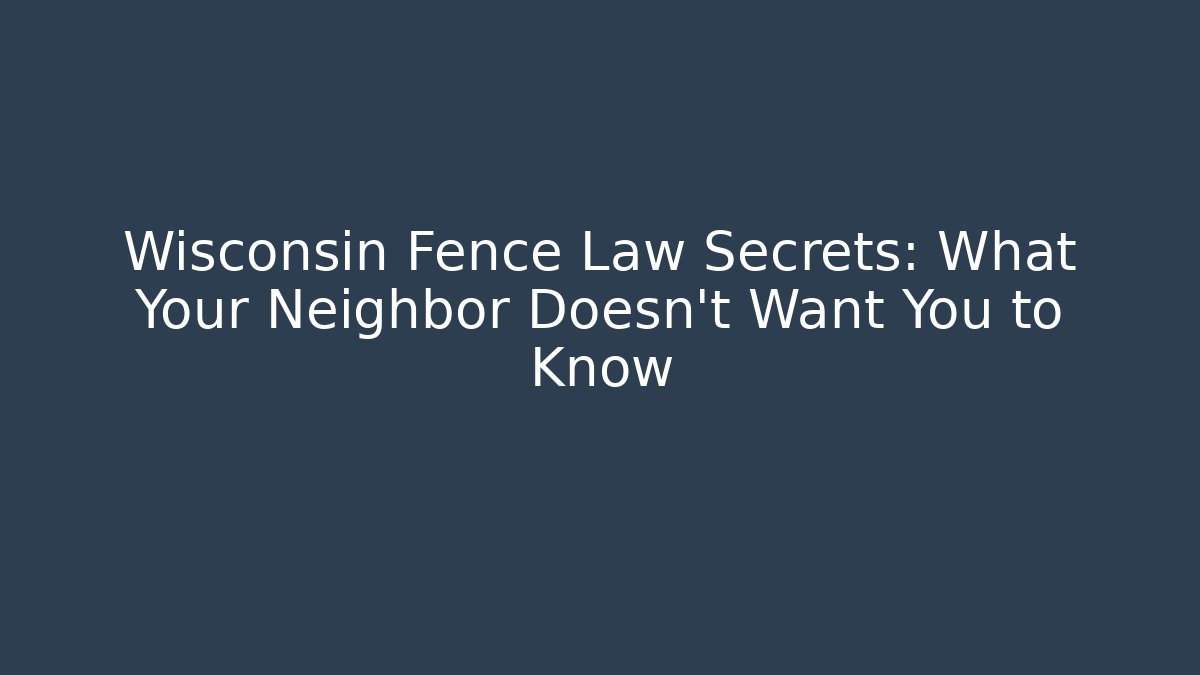 Wisconsin Fence Law Secrets: What Your Neighbor Doesn't Want You to Know