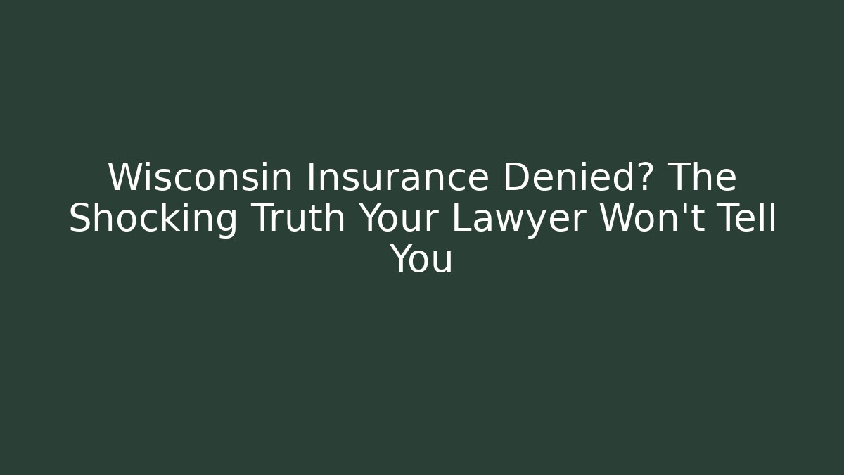 Wisconsin Insurance Denied? The Shocking Truth Your Lawyer Won't Tell You