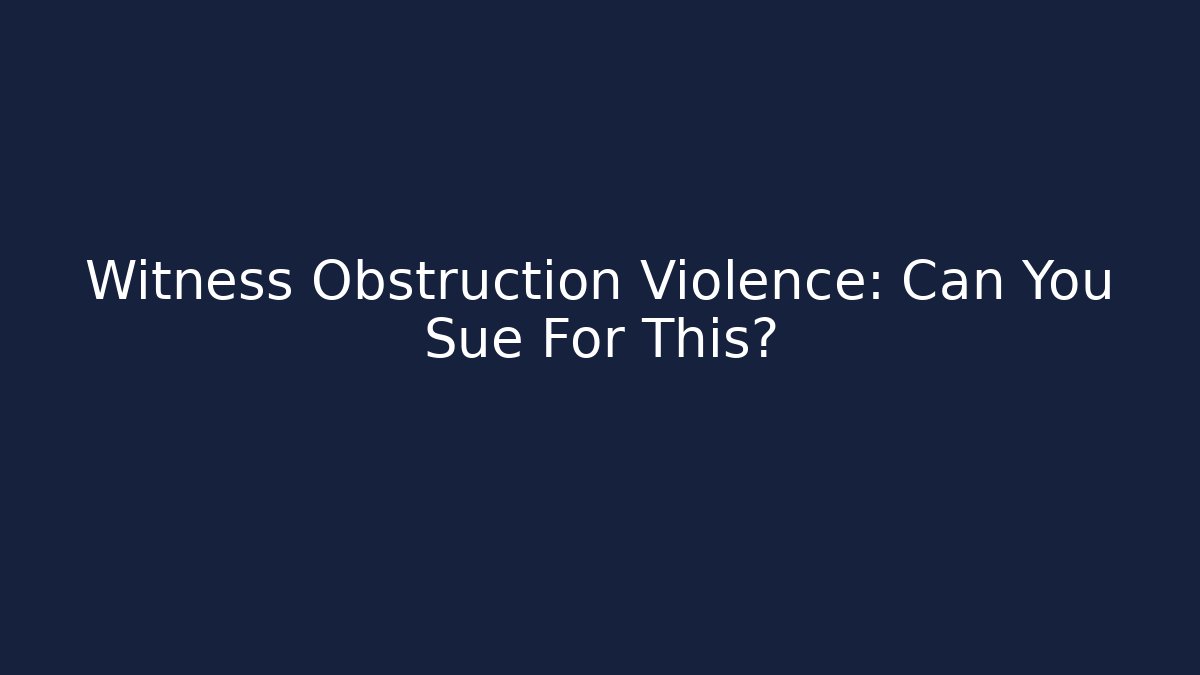 Witness Obstruction Violence: Can You Sue For This?