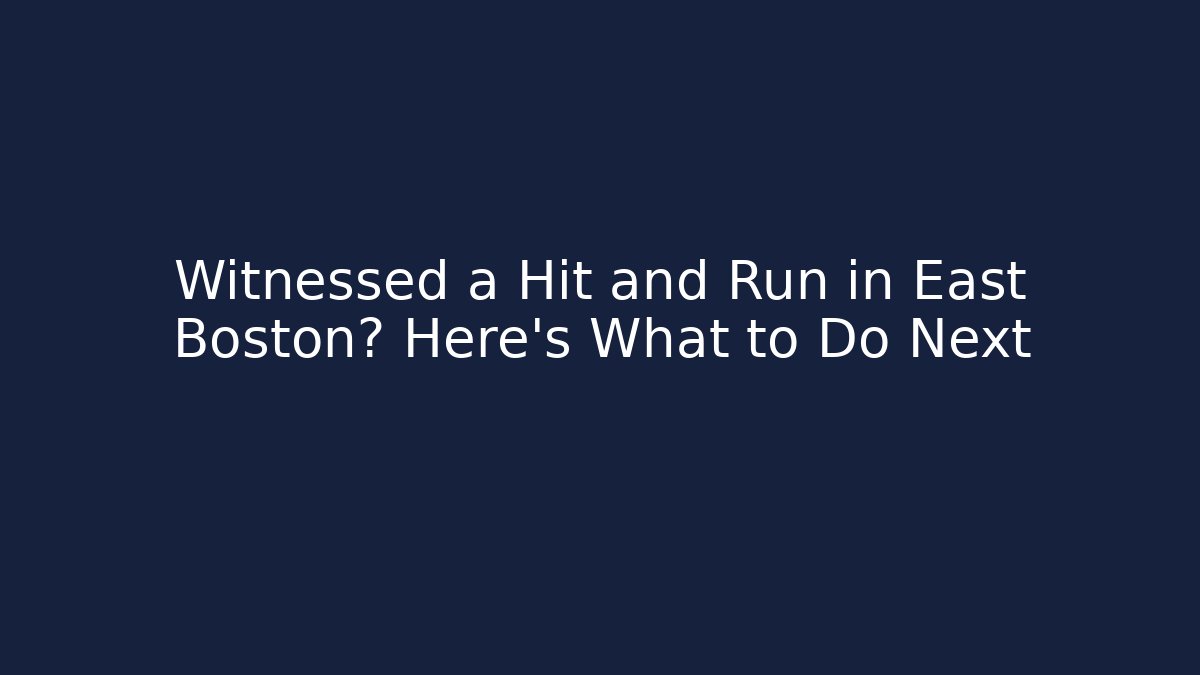 Witnessed a Hit and Run in East Boston? Here’s What to Do Next