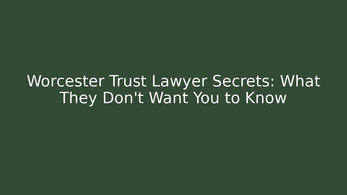 Worcester Trust Lawyer Secrets: What They Don’t Want You to Know