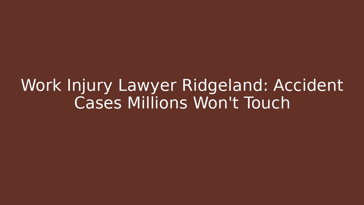 Work Injury Lawyer Ridgeland: Accident Cases Millions Won’t Touch