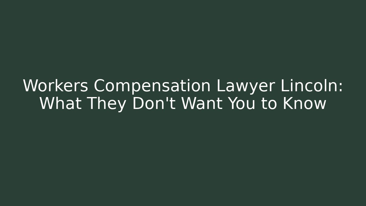 Workers Compensation Lawyer Lincoln: What They Don't Want You to Know