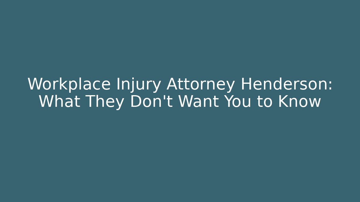 Workplace Injury Attorney Henderson: What They Don’t Want You to Know