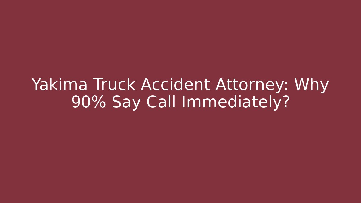 Yakima Truck Accident Attorney: Why 90% Say Call Immediately? - V Auction