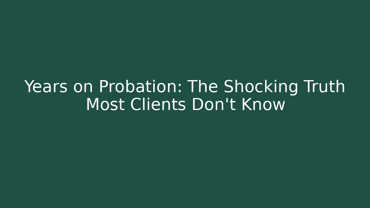 Years on Probation: The Shocking Truth Most Clients Don't Know