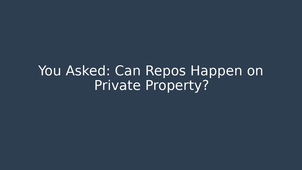 You Asked: Can Repos Happen on Private Property?
