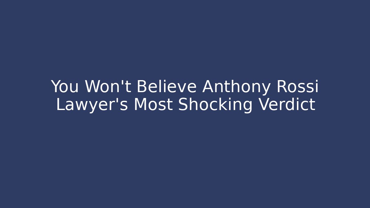 You Won't Believe Anthony Rossi Lawyer's Most Shocking Verdict