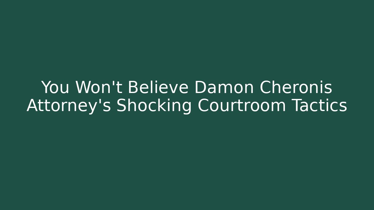 You Won't Believe Damon Cheronis Attorney's Shocking Courtroom Tactics