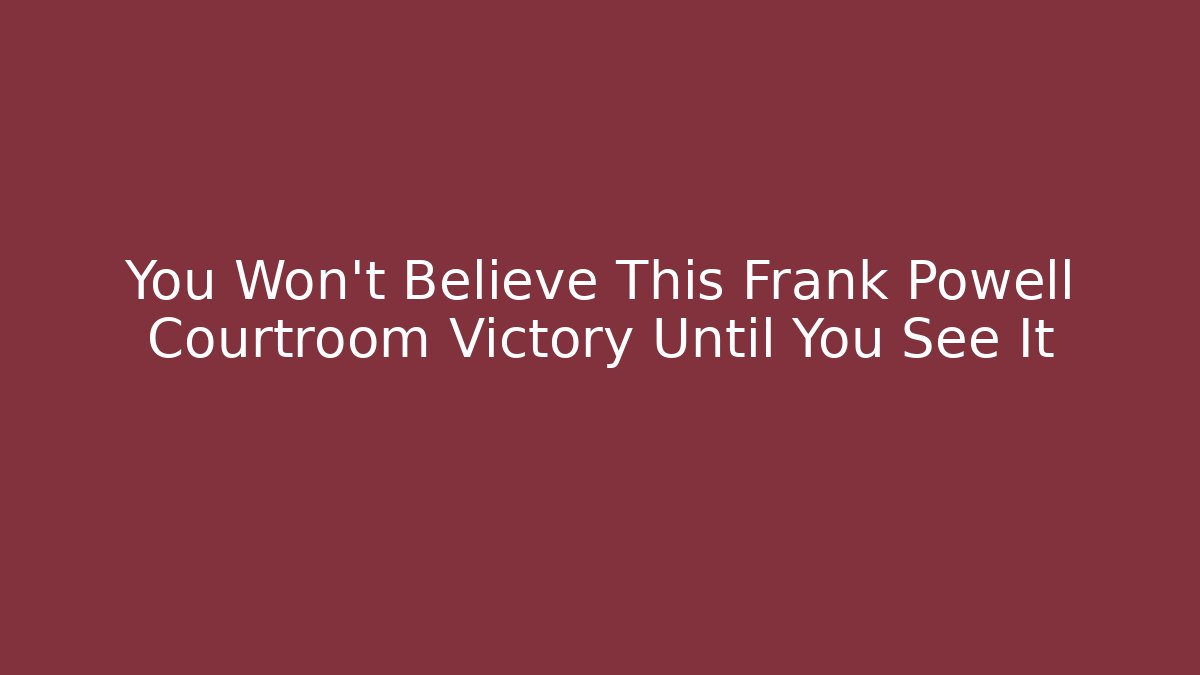 You Won't Believe This Frank Powell Courtroom Victory Until You See It