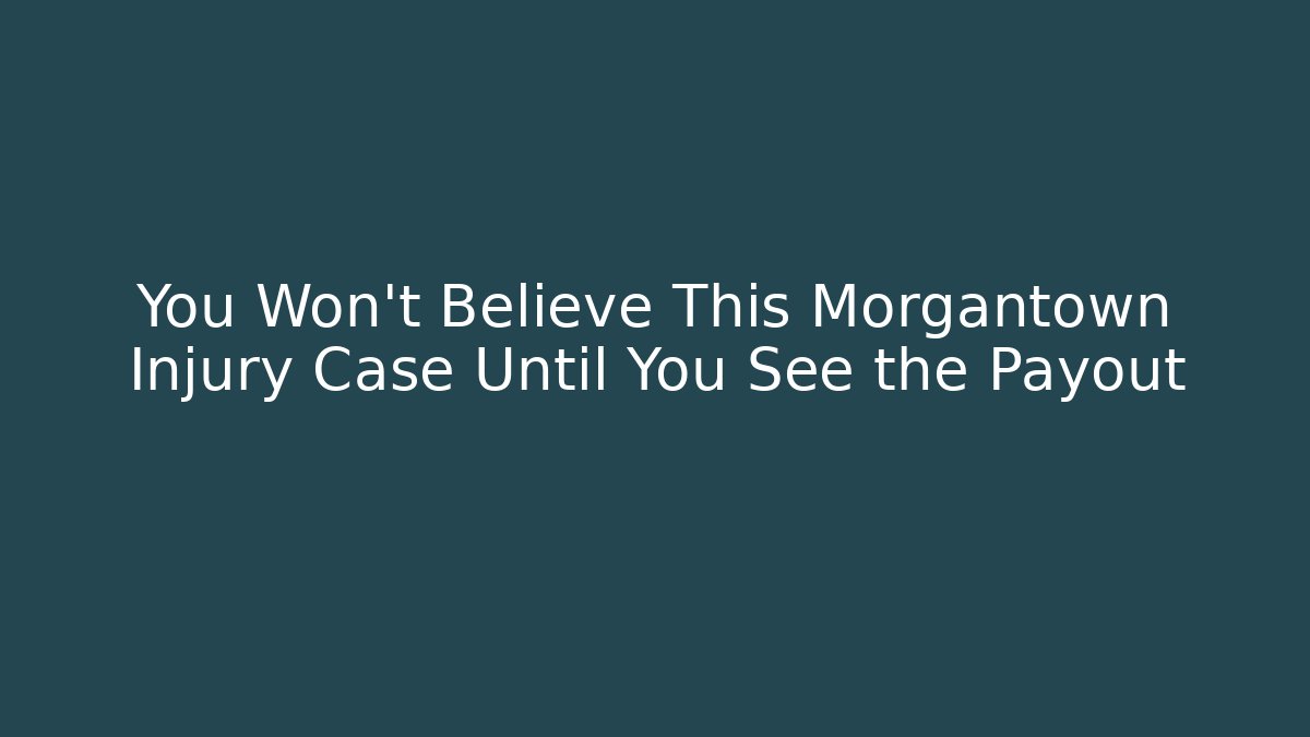 You Won't Believe This Morgantown Injury Case Until You See the Payout