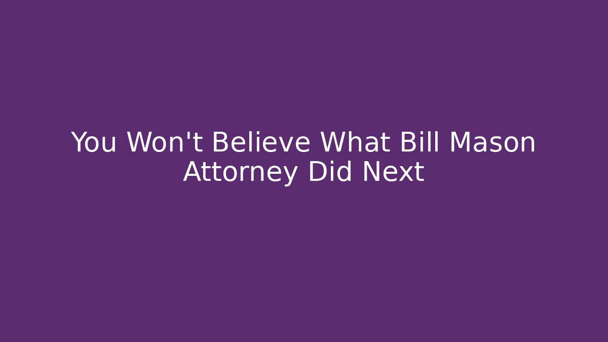 You Won't Believe What Bill Mason Attorney Did Next - V Auction