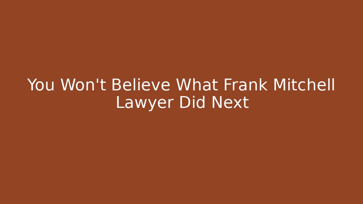 You Won't Believe What Frank Mitchell Lawyer Did Next