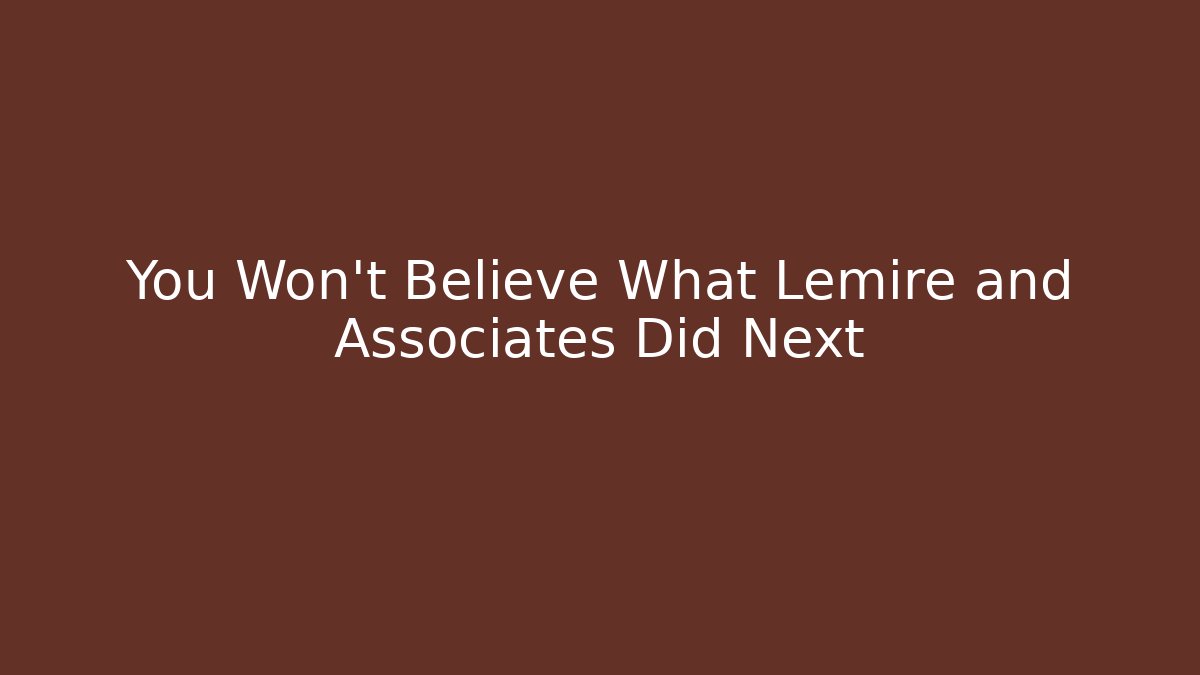 You Won't Believe What Lemire and Associates Did Next